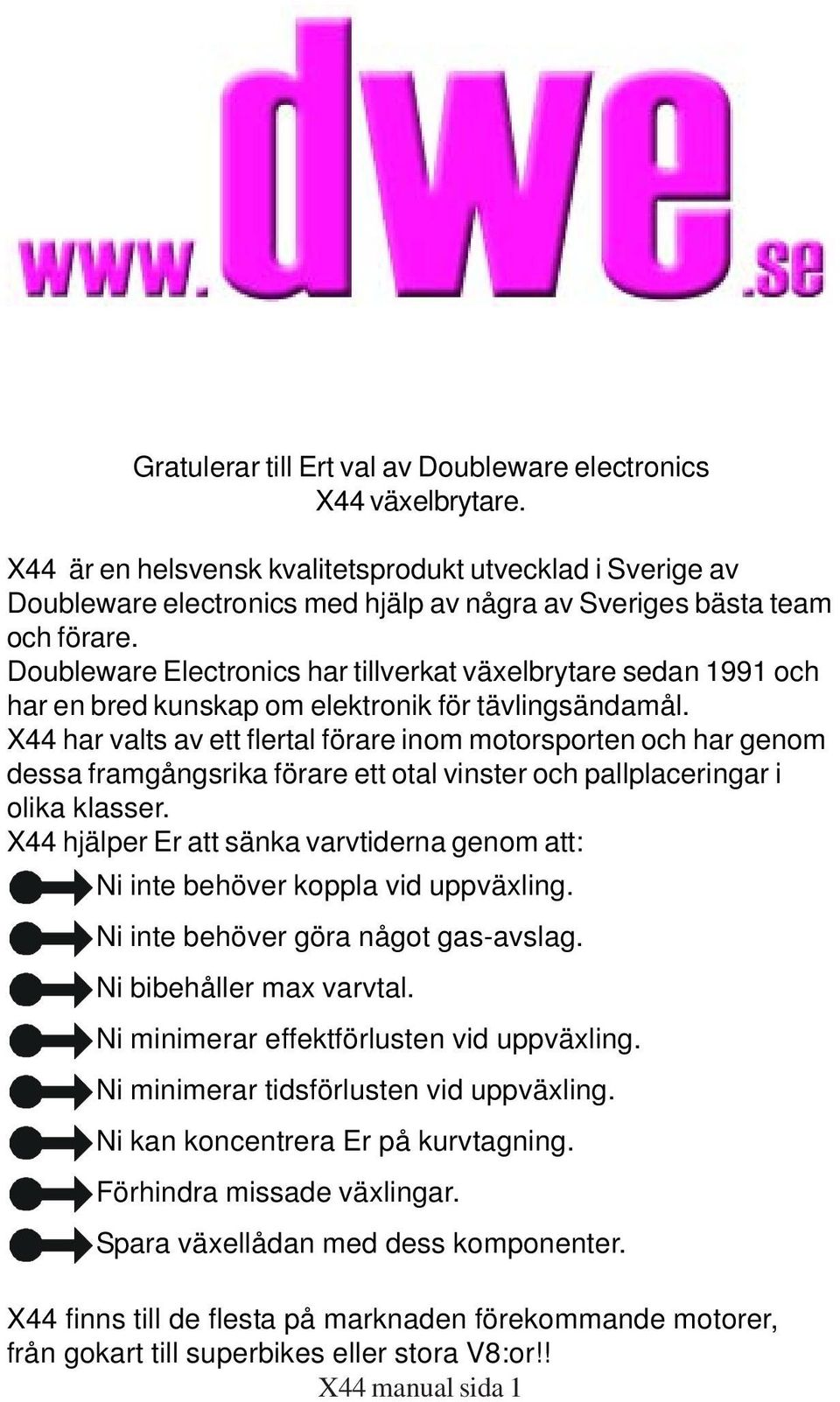 Doubleware Electronics har tillverkat växelbrytare sedan 99 och har en bred kunskap om elektronik för tävlingsändamål.