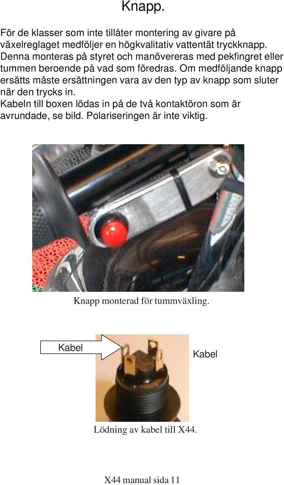 Om medföljande knapp ersätts måste ersättningen vara av den typ av knapp som sluter när den trycks in.