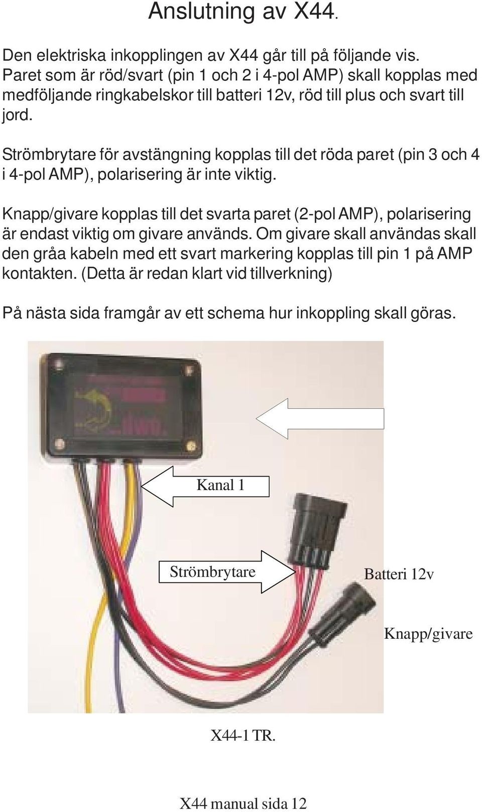 Strömbrytare för avstängning kopplas till det röda paret (pin 3 och 4 i 4-pol AMP), polarisering är inte viktig.