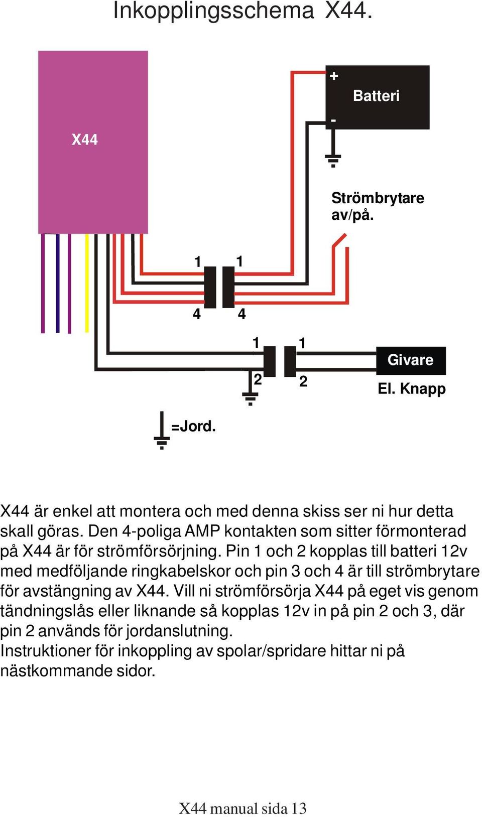 Den 4-poliga AMP kontakten som sitter förmonterad på X44 är för strömförsörjning.