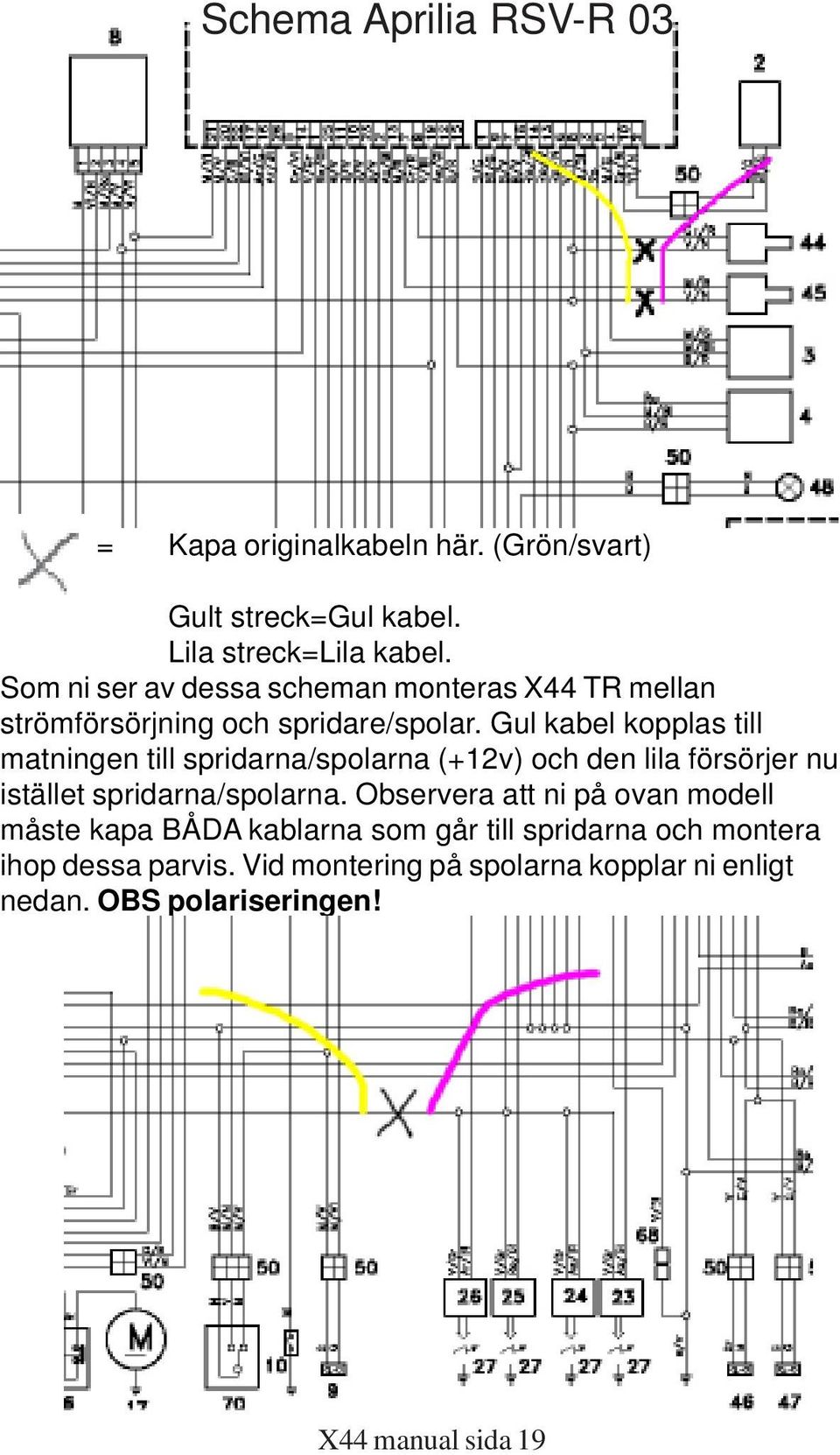 Gul kabel kopplas till matningen till spridarna/spolarna (+2v) och den lila försörjer nu istället spridarna/spolarna.