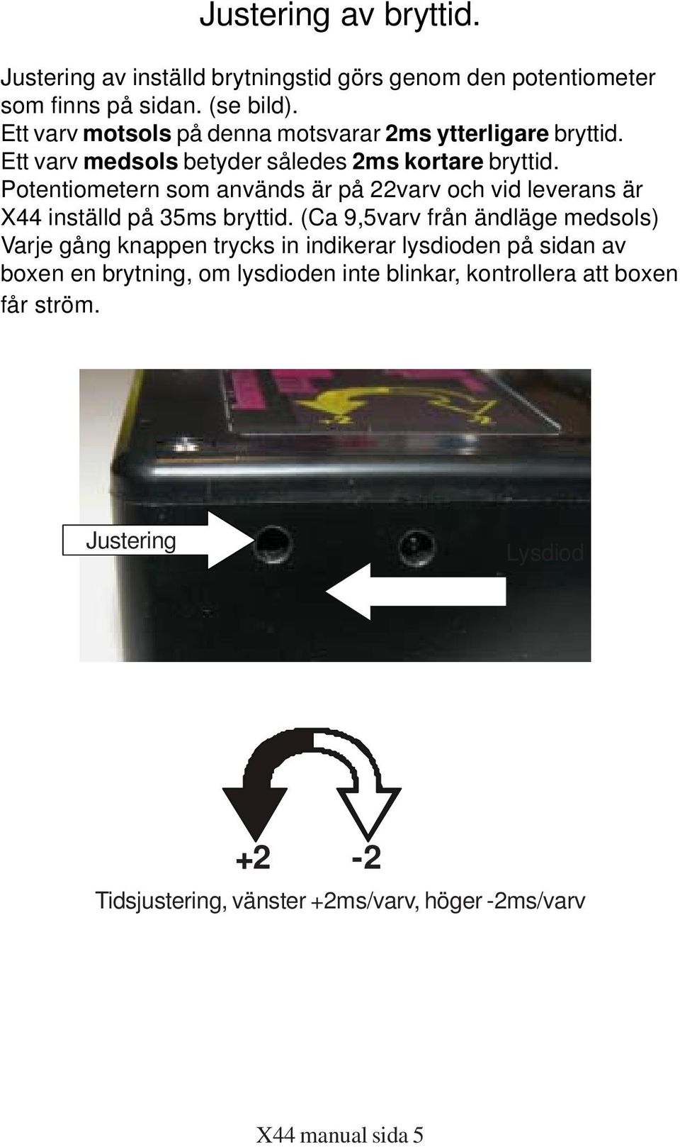 Potentiometern som används är på 22varv och vid leverans är X44 inställd på 35ms bryttid.