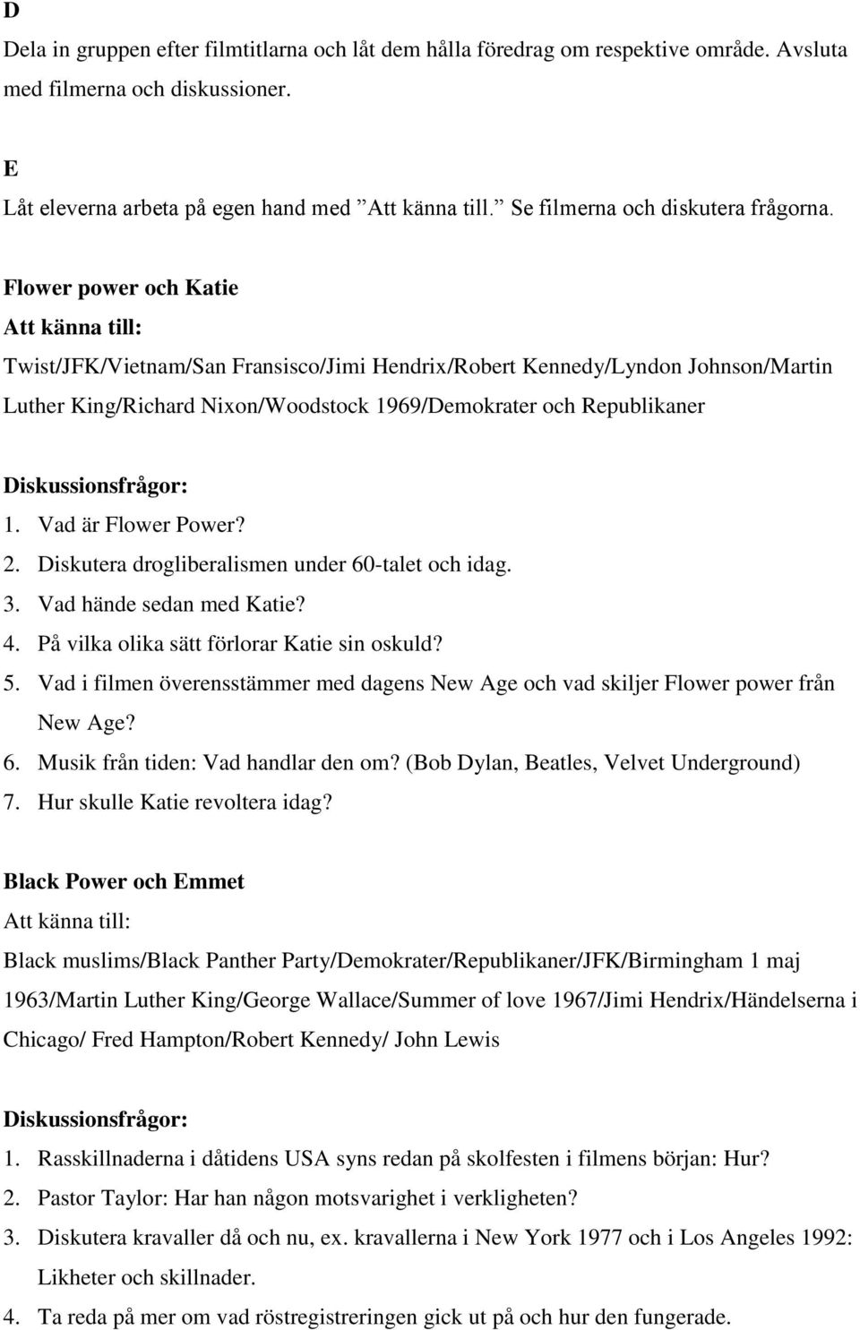 Flower power och Katie Twist/JFK/Vietnam/San Fransisco/Jimi Hendrix/Robert Kennedy/Lyndon Johnson/Martin Luther King/Richard Nixon/Woodstock 1969/Demokrater och Republikaner 1. Vad är Flower Power? 2.