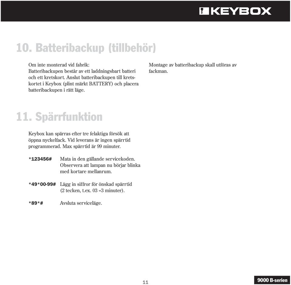 Spärrfunktion Keybox kan spärras efter tre felaktiga försök att öppna nyckelfack. Vid leverans är ingen spärrtid programmerad. Max spärrtid är 99 minuter.