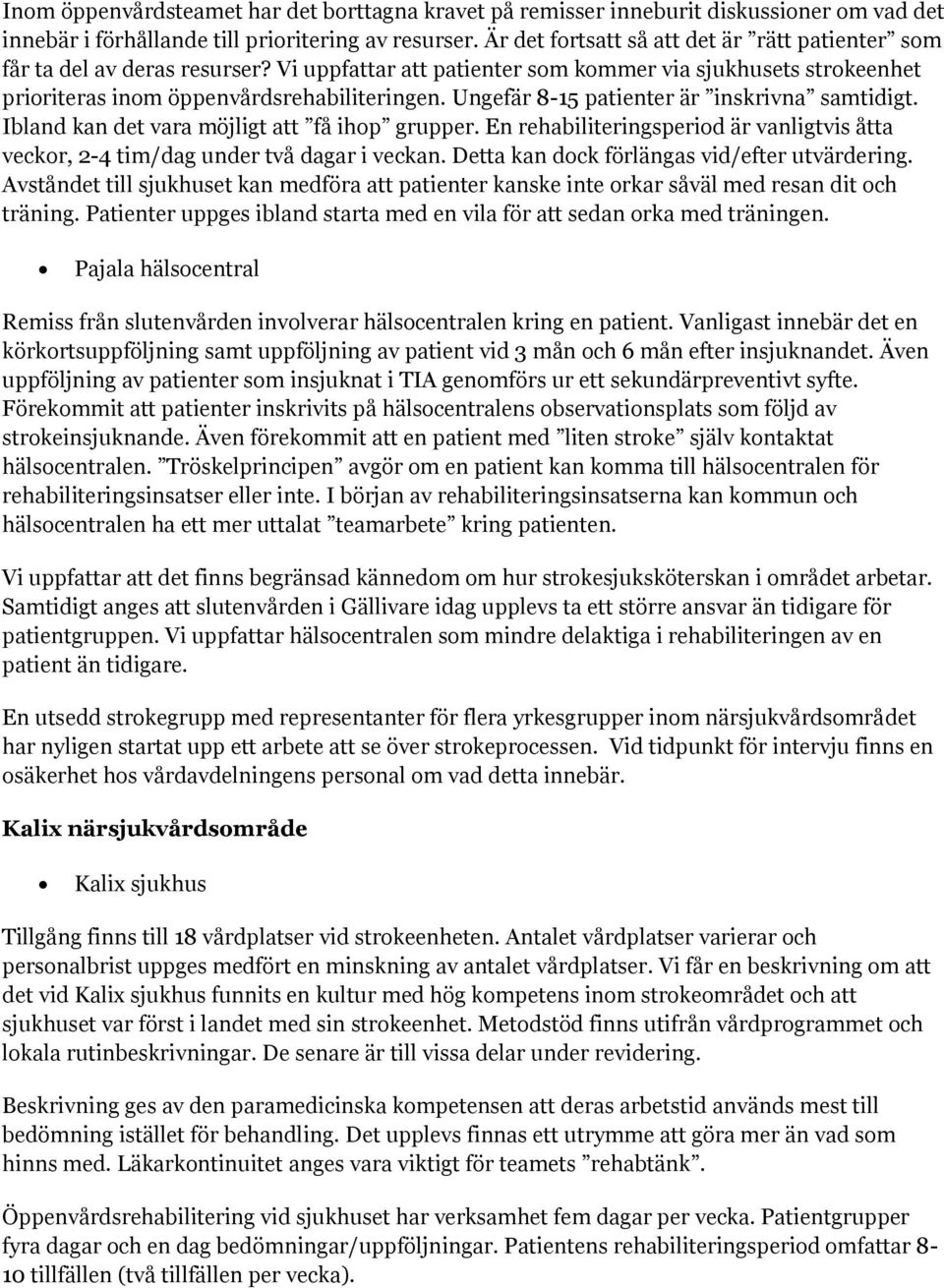 Ungefär 8-15 patienter är inskrivna samtidigt. Ibland kan det vara möjligt att få ihop grupper. En rehabiliteringsperiod är vanligtvis åtta veckor, 2-4 tim/dag under två dagar i veckan.