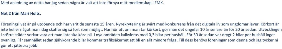 Har hör att om man tar körkort, gör man det ungefär 10 år senare än för 20 år sedan. Utvecklingen i större städer verkar vara att man inte ska köra bil.