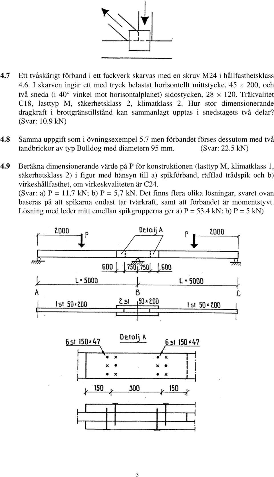 Träkvalitet C18, lasttyp M, säkerhetsklass 2, klimatklass 2. Hur stor dimensionerande dragkraft i brottgränstillstånd kan sammanlagt upptas i snedstagets två delar? (Svar: 10.9 kn) 4.