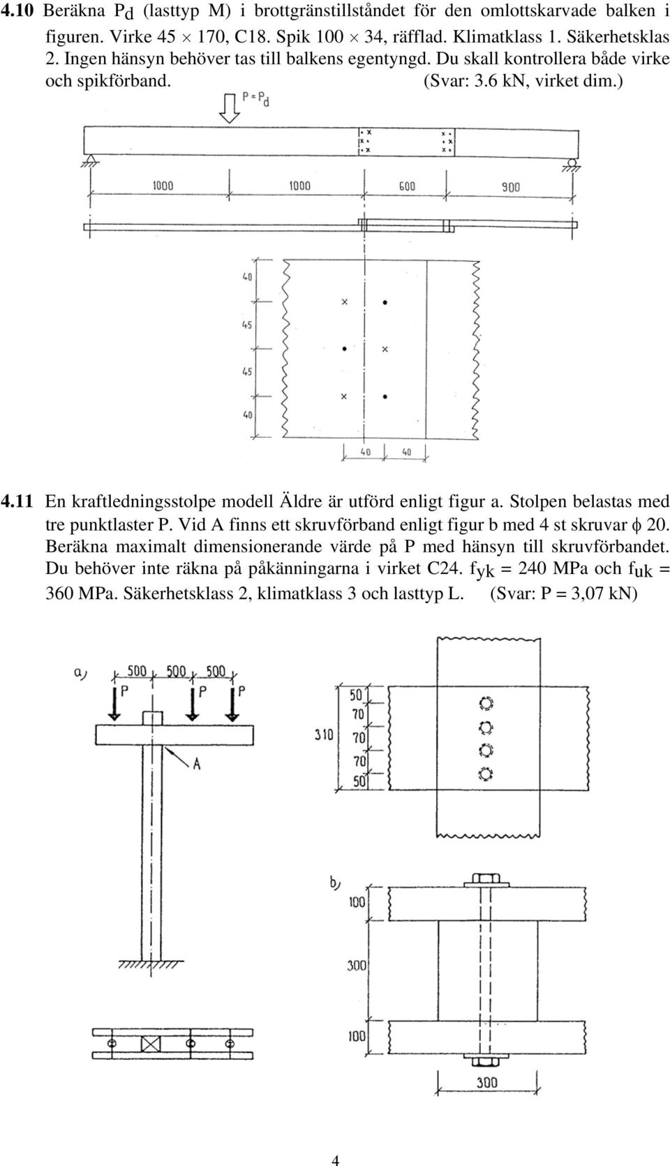 11 En kraftledningsstolpe modell Äldre är utförd enligt figur a. Stolpen belastas med tre punktlaster P. Vid A finns ett skruvförband enligt figur b med 4 st skruvar φ 20.