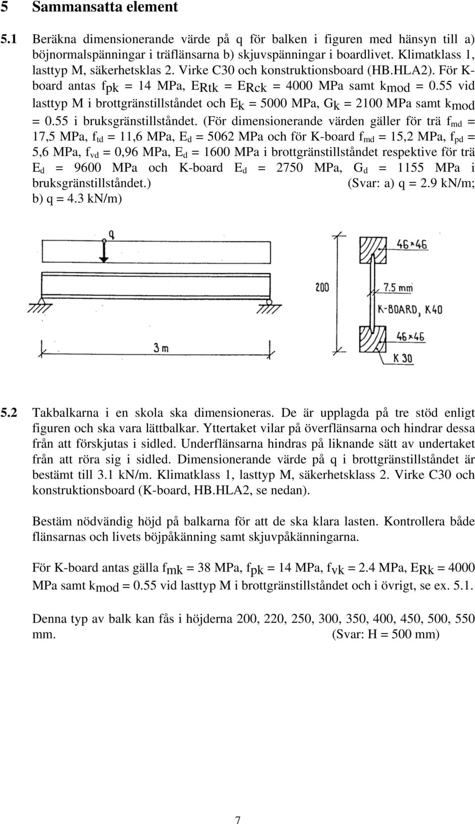 55 vid lasttyp M i brottgränstillståndet och Ek = 5000 MPa, Gk = 2100 MPa samt kmod = 0.55 i bruksgränstillståndet.