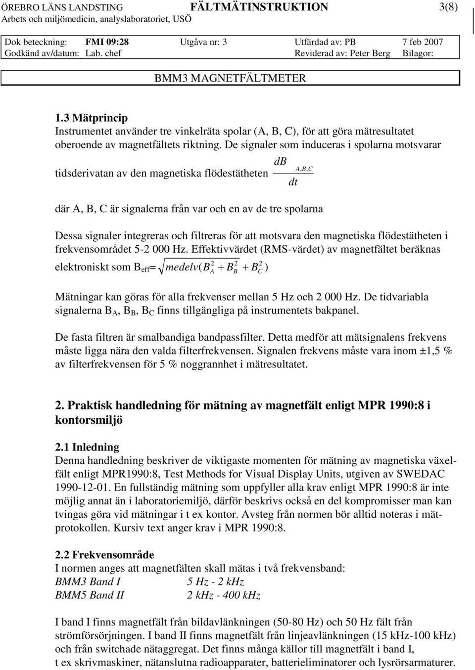 filtreras för att motsvara den magnetiska flödestätheten i frekvensområdet 5-2 000 Hz.