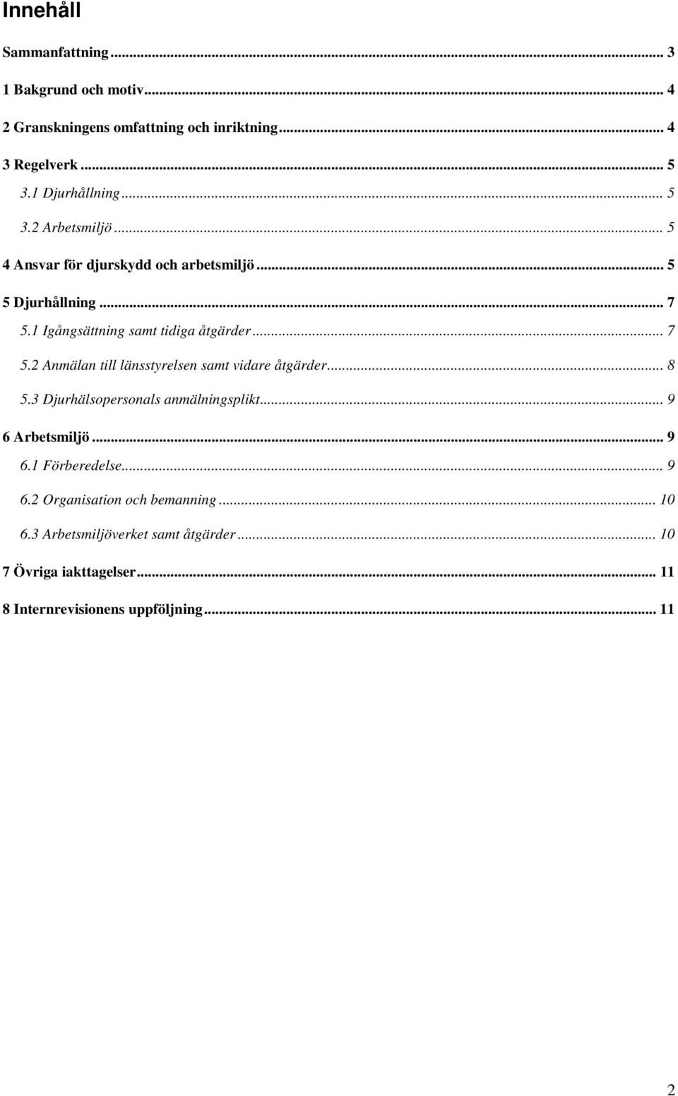 1 Igångsättning samt tidiga åtgärder... 7 5.2 Anmälan till länsstyrelsen samt vidare åtgärder... 8 5.3 Djurhälsopersonals anmälningsplikt.