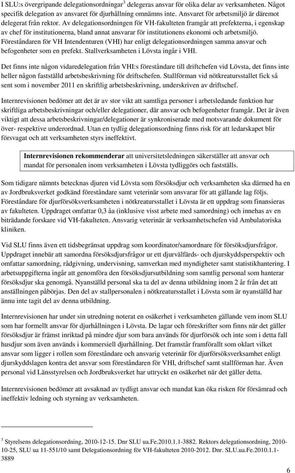 Av delegationsordningen för VH-fakulteten framgår att prefekterna, i egenskap av chef för institutionerna, bland annat ansvarar för institutionens ekonomi och arbetsmiljö.