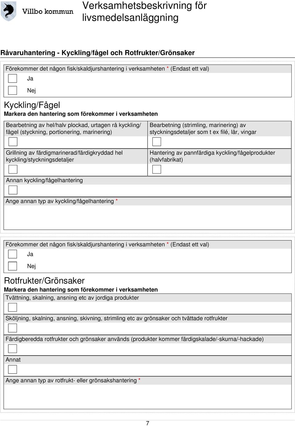 kyckling/styckningsdetaljer Hantering av pannfärdiga kyckling/fågelprodukter (halvfabrikat) Annan kyckling/fågelhantering Ange annan typ av kyckling/fågelhantering * Förekommer det någon