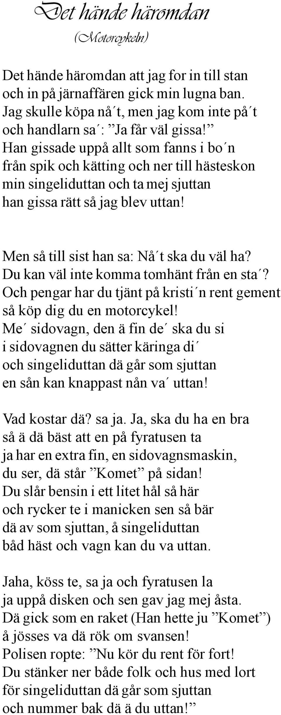 Du kan väl inte komma tomhänt från en sta? Och pengar har du tjänt på kristi n rent gement så köp dig du en motorcykel!