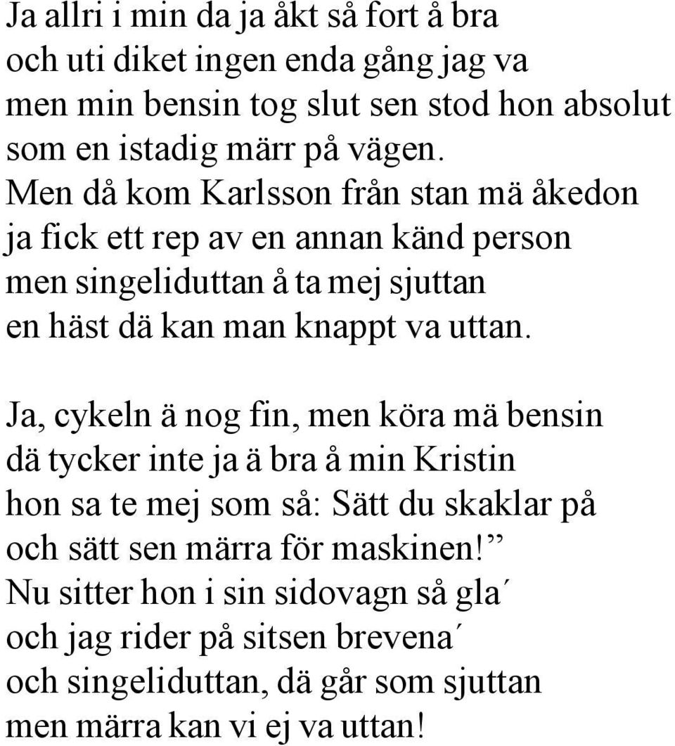 Men då kom Karlsson från stan mä åkedon ja fick ett rep av en annan känd person men singeliduttan å ta mej sjuttan en häst dä kan man knappt va