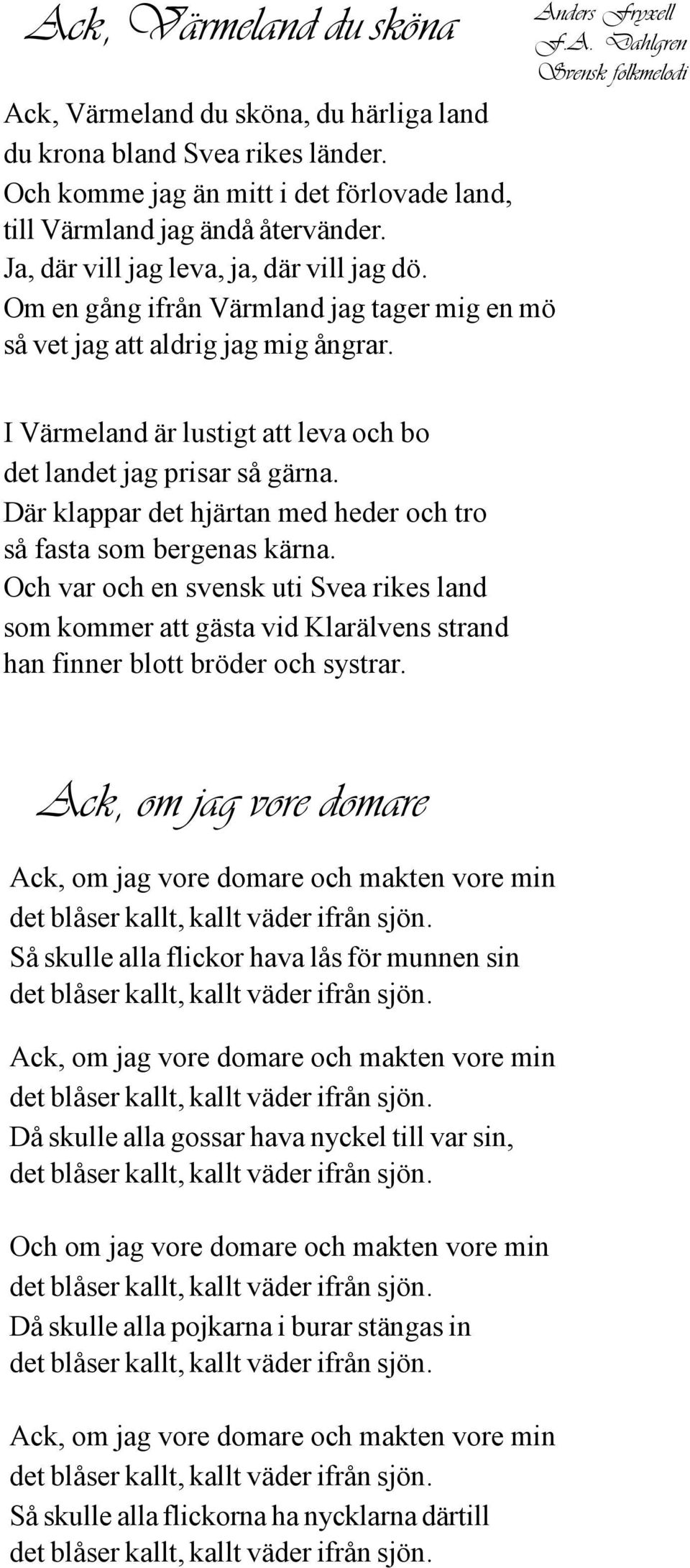 ders Fryxell F.A. Dahlgren Svensk folkmelodi I Värmeland är lustigt att leva och bo det landet jag prisar så gärna. Där klappar det hjärtan med heder och tro så fasta som bergenas kärna.