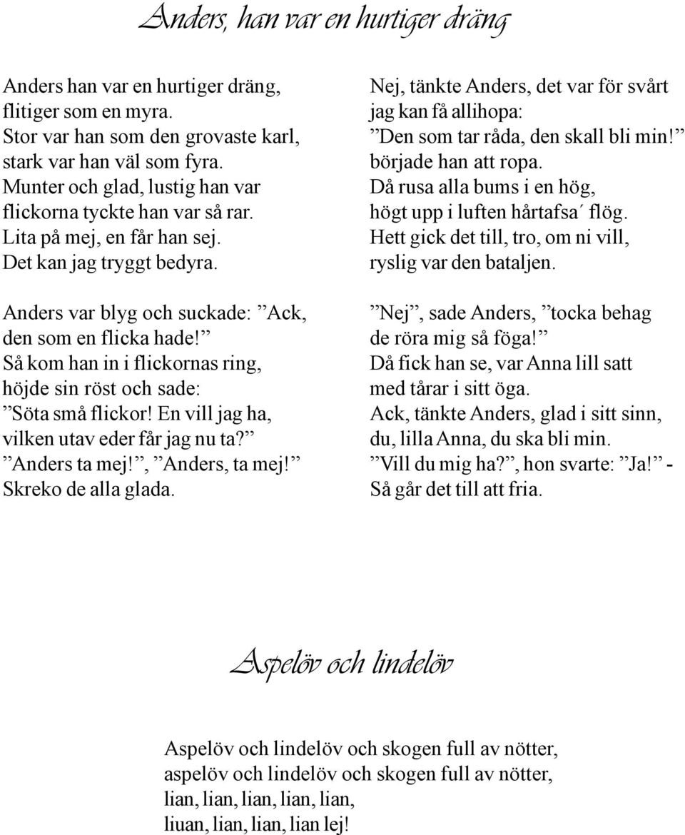 Så kom han in i flickornas ring, höjde sin röst och sade: Söta små flickor! En vill jag ha, vilken utav eder får jag nu ta? Anders ta mej!, Anders, ta mej! Skreko de alla glada.