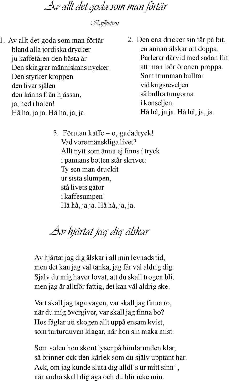 Parlerar därvid med sådan flit att man bör öronen proppa. Som trumman bullrar vid krigsreveljen så bullra tungorna i konseljen. Hå hå, ja ja. Hå hå, ja, ja. 3. Förutan kaffe o, gudadryck!