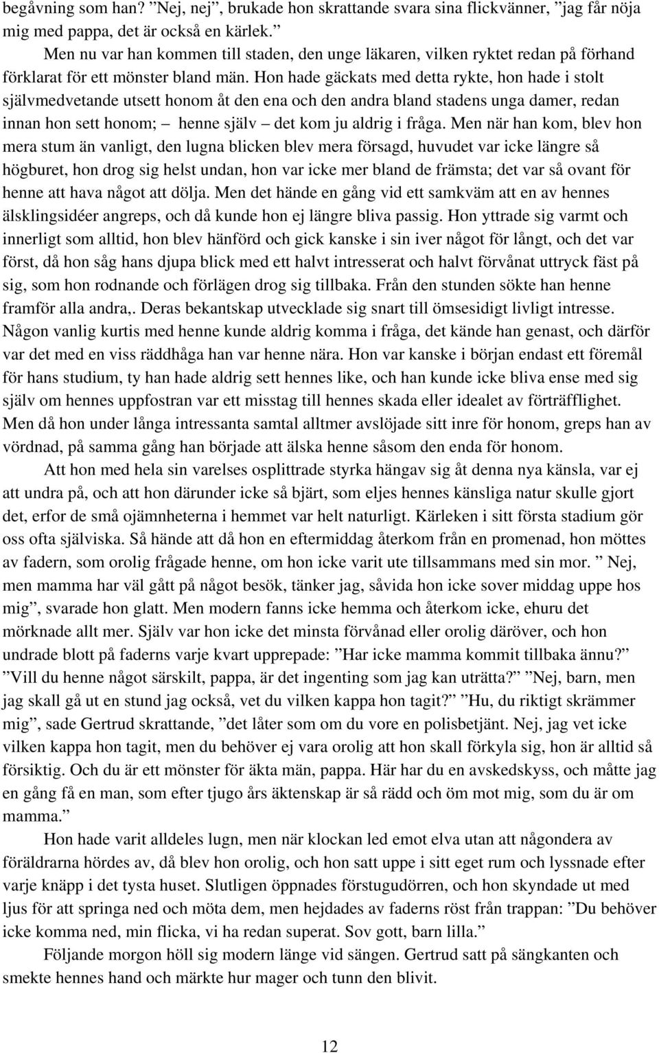 Hon hade gäckats med detta rykte, hon hade i stolt självmedvetande utsett honom åt den ena och den andra bland stadens unga damer, redan innan hon sett honom; henne själv det kom ju aldrig i fråga.