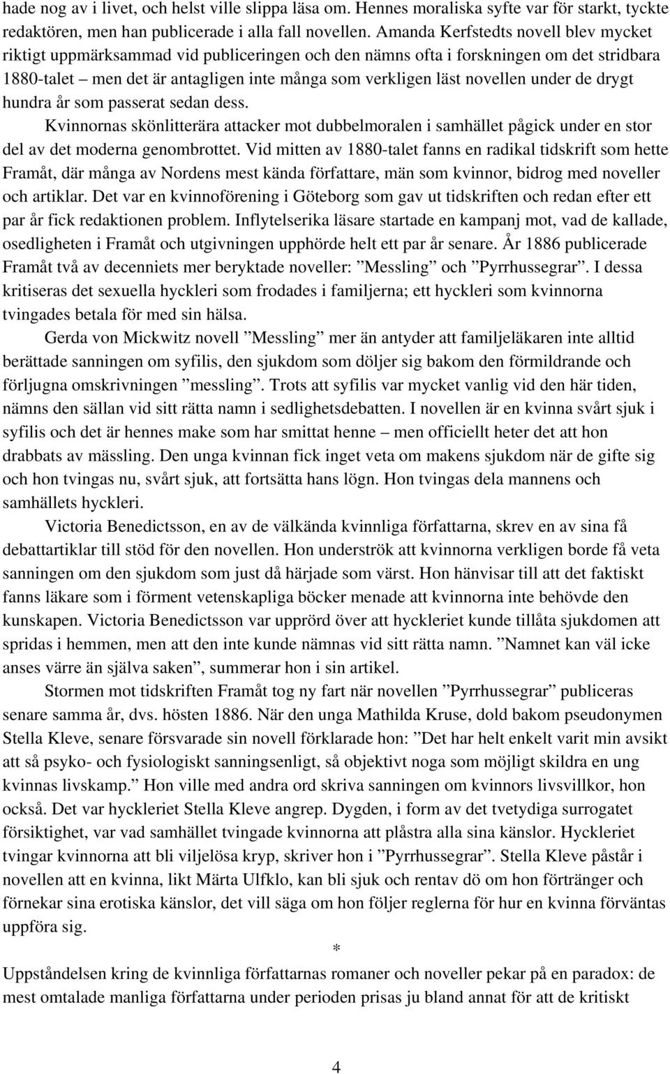 under de drygt hundra år som passerat sedan dess. Kvinnornas skönlitterära attacker mot dubbelmoralen i samhället pågick under en stor del av det moderna genombrottet.