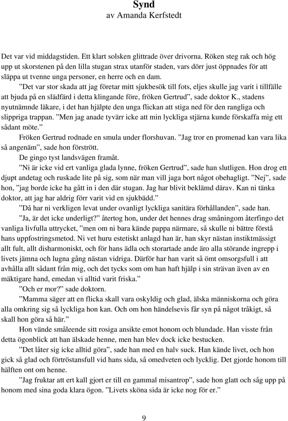 Det var stor skada att jag företar mitt sjukbesök till fots, eljes skulle jag varit i tillfälle att bjuda på en slädfärd i detta klingande före, fröken Gertrud, sade doktor K.