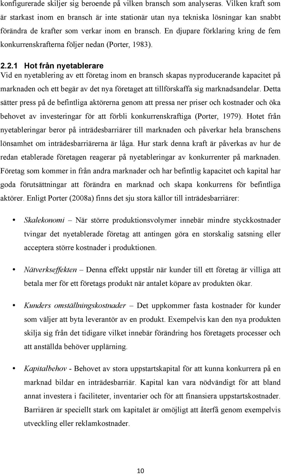 En djupare förklaring kring de fem konkurrenskrafterna följer nedan (Porter, 1983). 2.