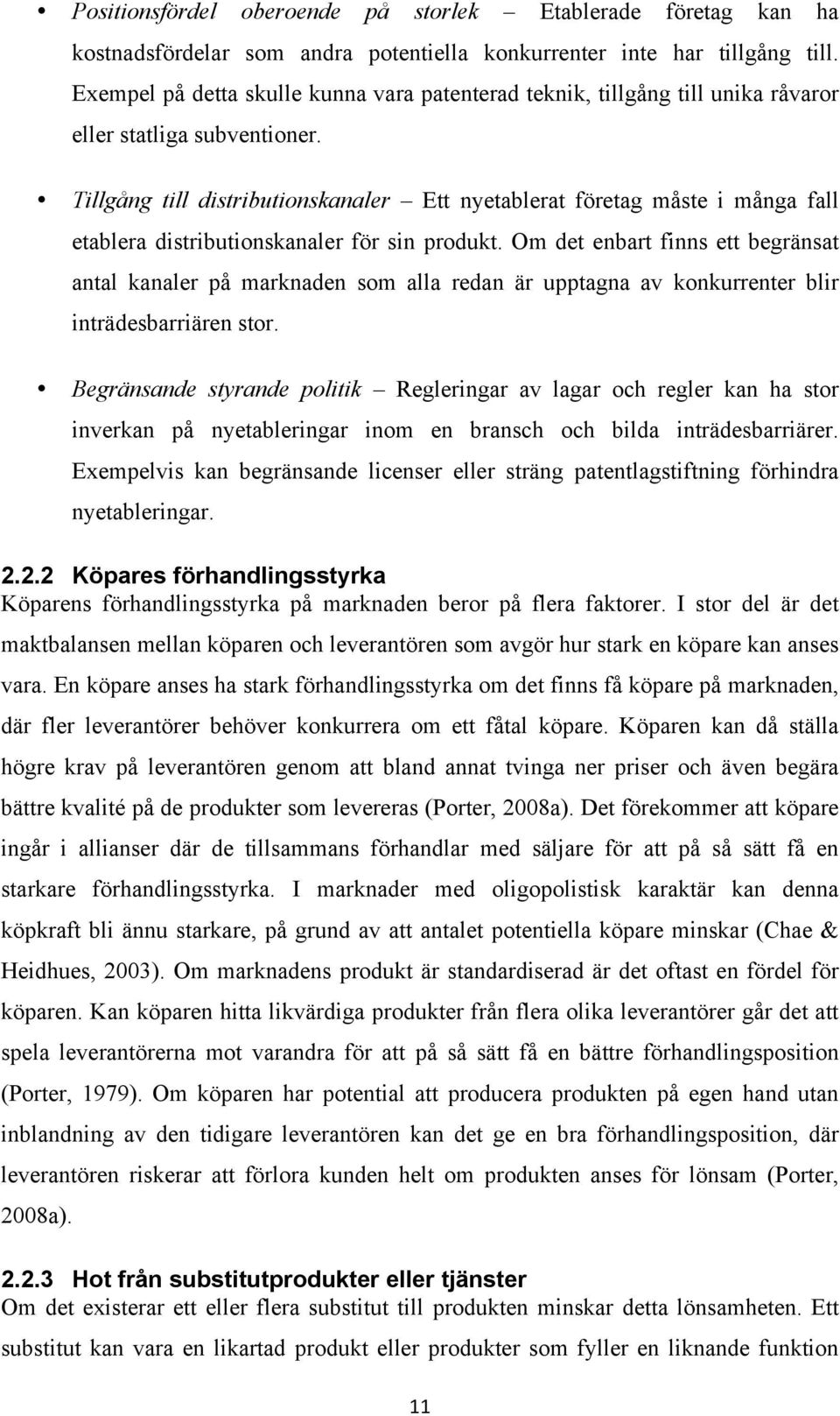 Tillgång till distributionskanaler Ett nyetablerat företag måste i många fall etablera distributionskanaler för sin produkt.