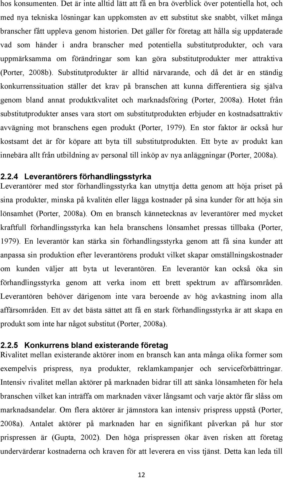 Det gäller för företag att hålla sig uppdaterade vad som händer i andra branscher med potentiella substitutprodukter, och vara uppmärksamma om förändringar som kan göra substitutprodukter mer