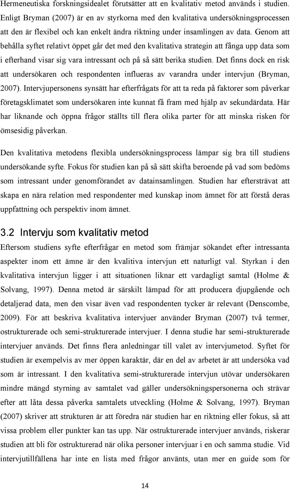 Genom att behålla syftet relativt öppet går det med den kvalitativa strategin att fånga upp data som i efterhand visar sig vara intressant och på så sätt berika studien.