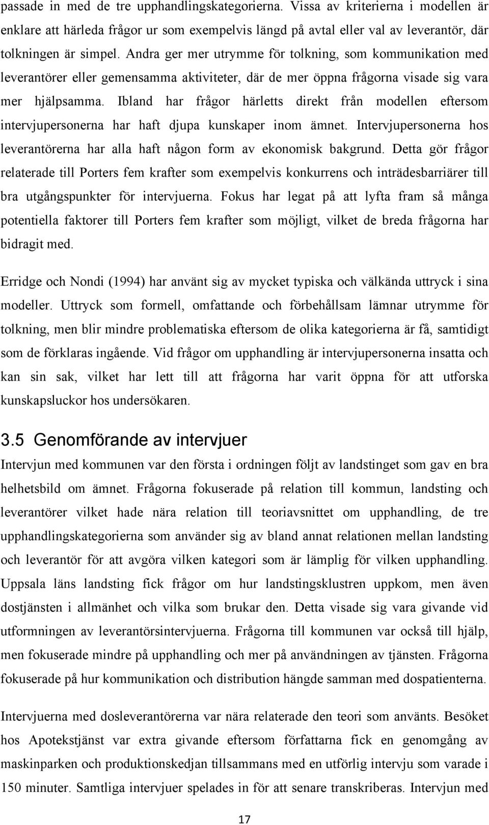 Ibland har frågor härletts direkt från modellen eftersom intervjupersonerna har haft djupa kunskaper inom ämnet. Intervjupersonerna hos leverantörerna har alla haft någon form av ekonomisk bakgrund.