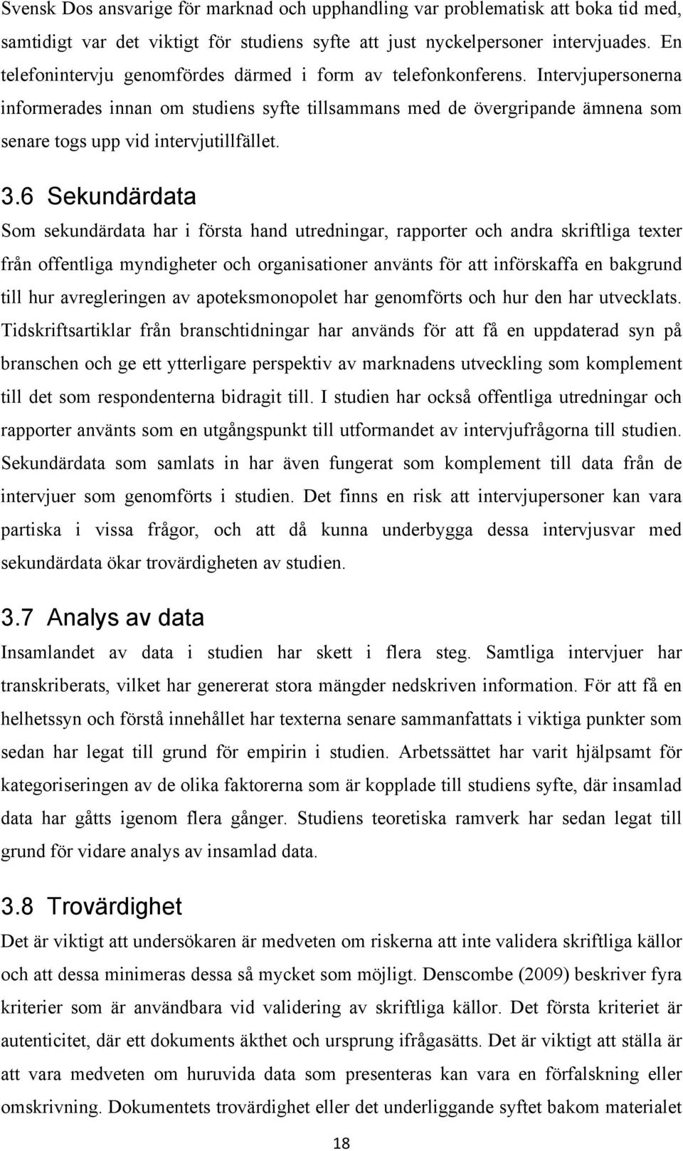 Intervjupersonerna informerades innan om studiens syfte tillsammans med de övergripande ämnena som senare togs upp vid intervjutillfället. 3.