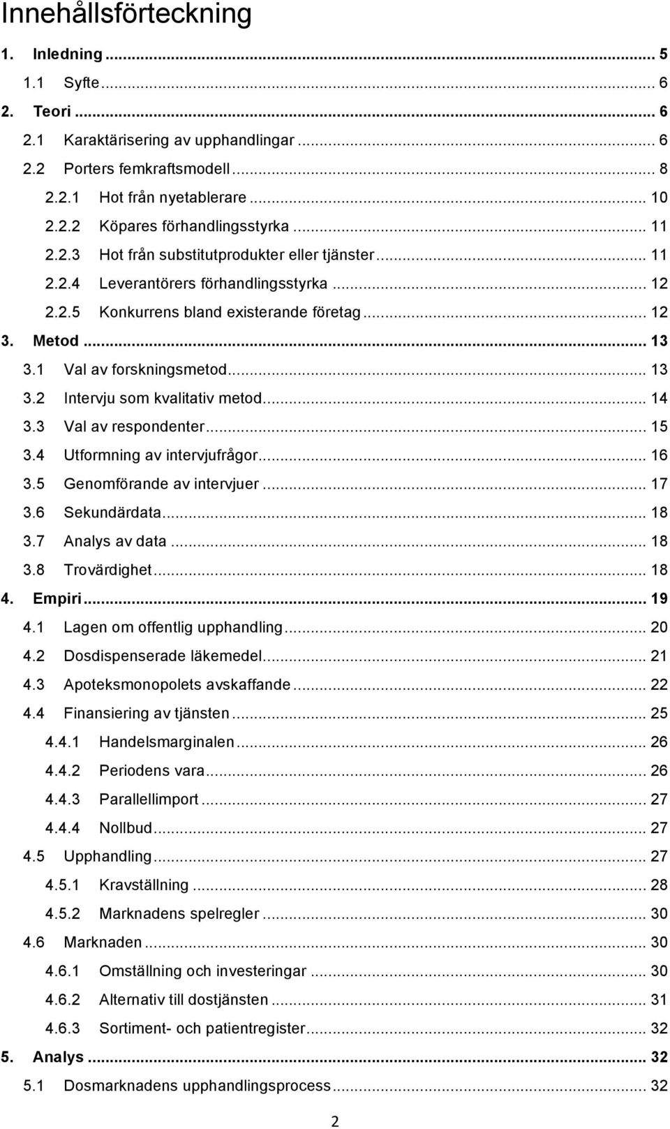 .. 13 3.2 Intervju som kvalitativ metod... 14 3.3 Val av respondenter... 15 3.4 Utformning av intervjufrågor... 16 3.5 Genomförande av intervjuer... 17 3.6 Sekundärdata... 18 3.7 Analys av data... 18 3.8 Trovärdighet.