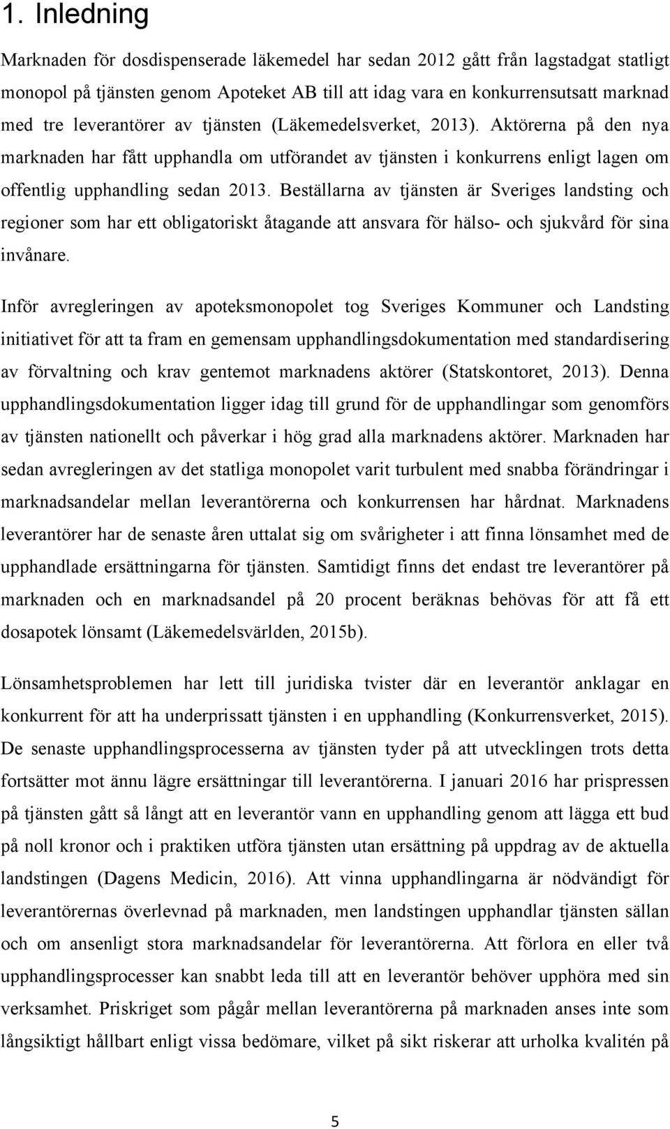 Beställarna av tjänsten är Sveriges landsting och regioner som har ett obligatoriskt åtagande att ansvara för hälso- och sjukvård för sina invånare.