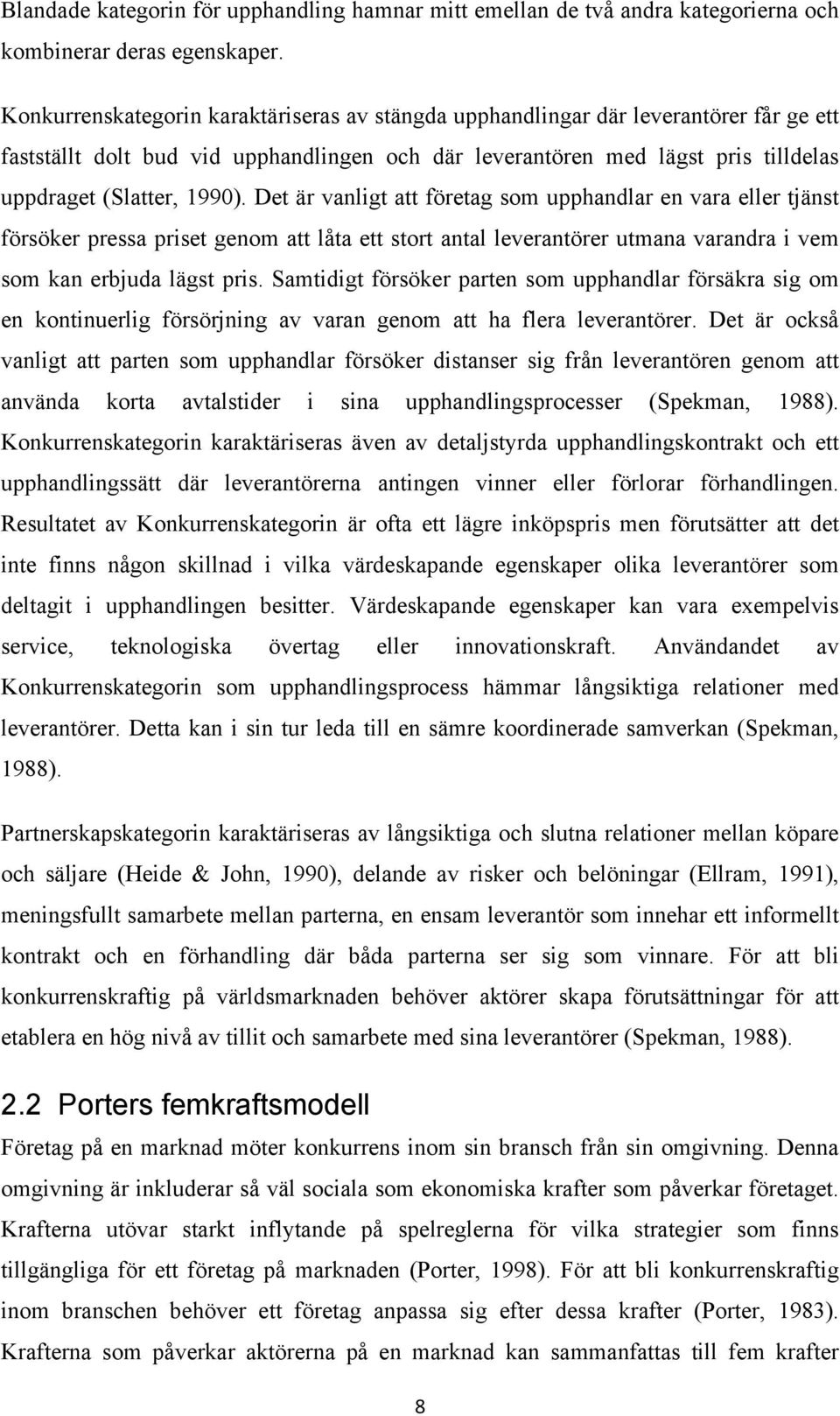 Det är vanligt att företag som upphandlar en vara eller tjänst försöker pressa priset genom att låta ett stort antal leverantörer utmana varandra i vem som kan erbjuda lägst pris.