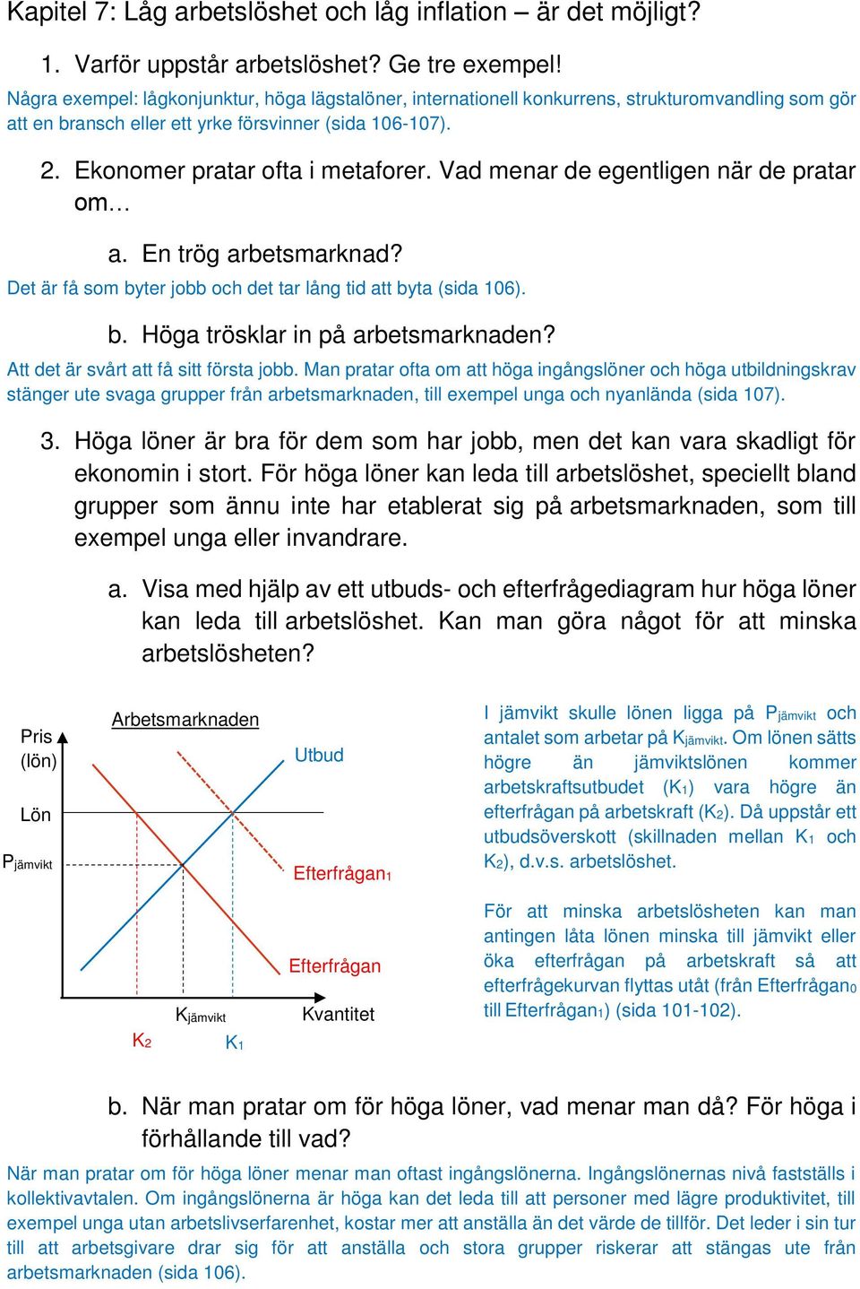 Vad menar de egentligen när de pratar om a. En trög arbetsmarknad? Det är få som byter jobb och det tar lång tid att byta (sida 106). b. Höga trösklar in på arbetsmarknaden?