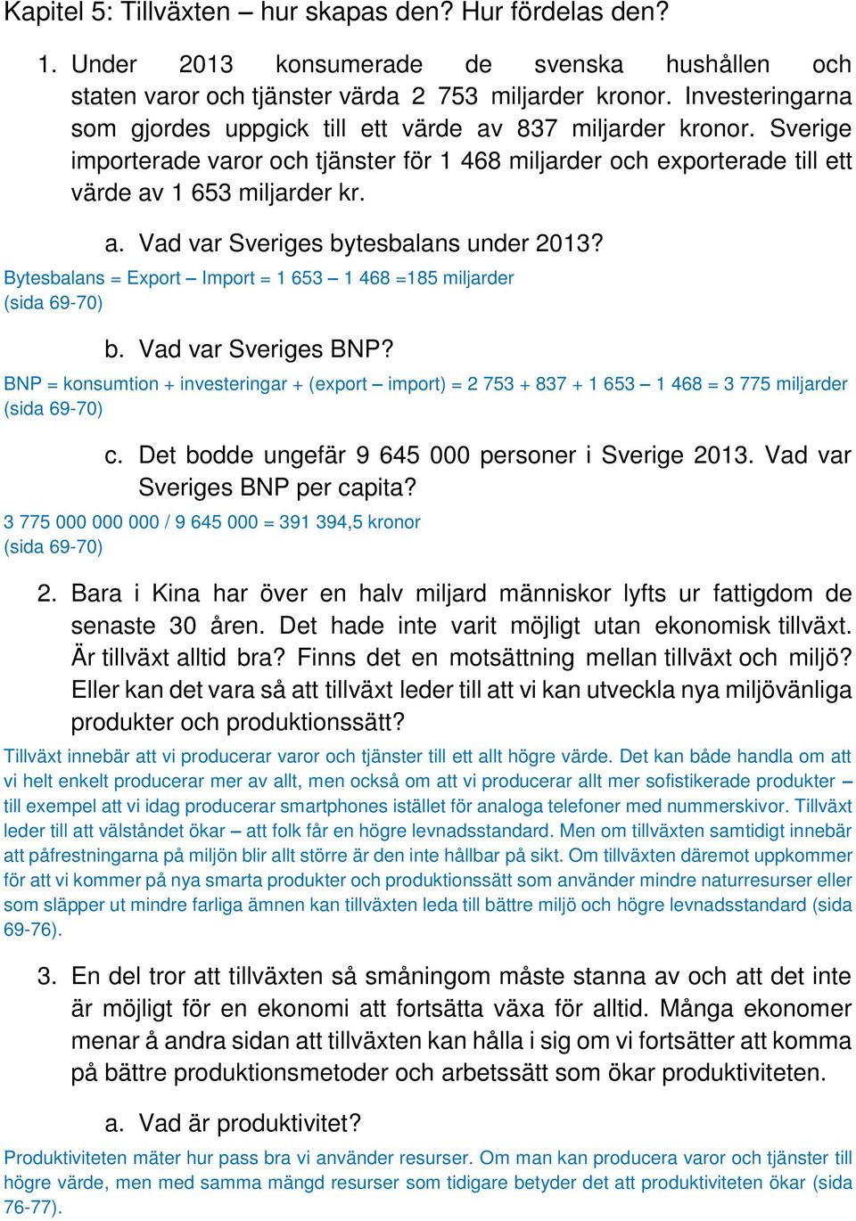 Bytesbalans = Export Import = 1 653 1 468 =185 miljarder (sida 69-70) b. Vad var Sveriges BNP?