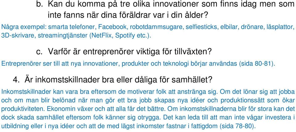 Varför är entreprenörer viktiga för tillväxten? Entreprenörer ser till att nya innovationer, produkter och teknologi börjar användas (sida 80-81). 4.