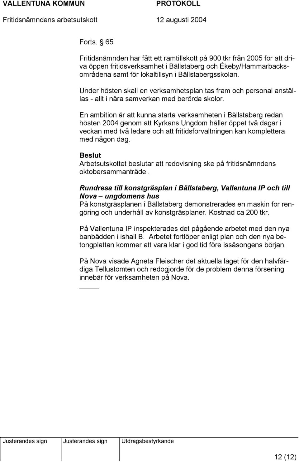 En ambition är att kunna starta verksamheten i Bällstaberg redan hösten 2004 genom att Kyrkans Ungdom håller öppet två dagar i veckan med två ledare och att fritidsförvaltningen kan komplettera med