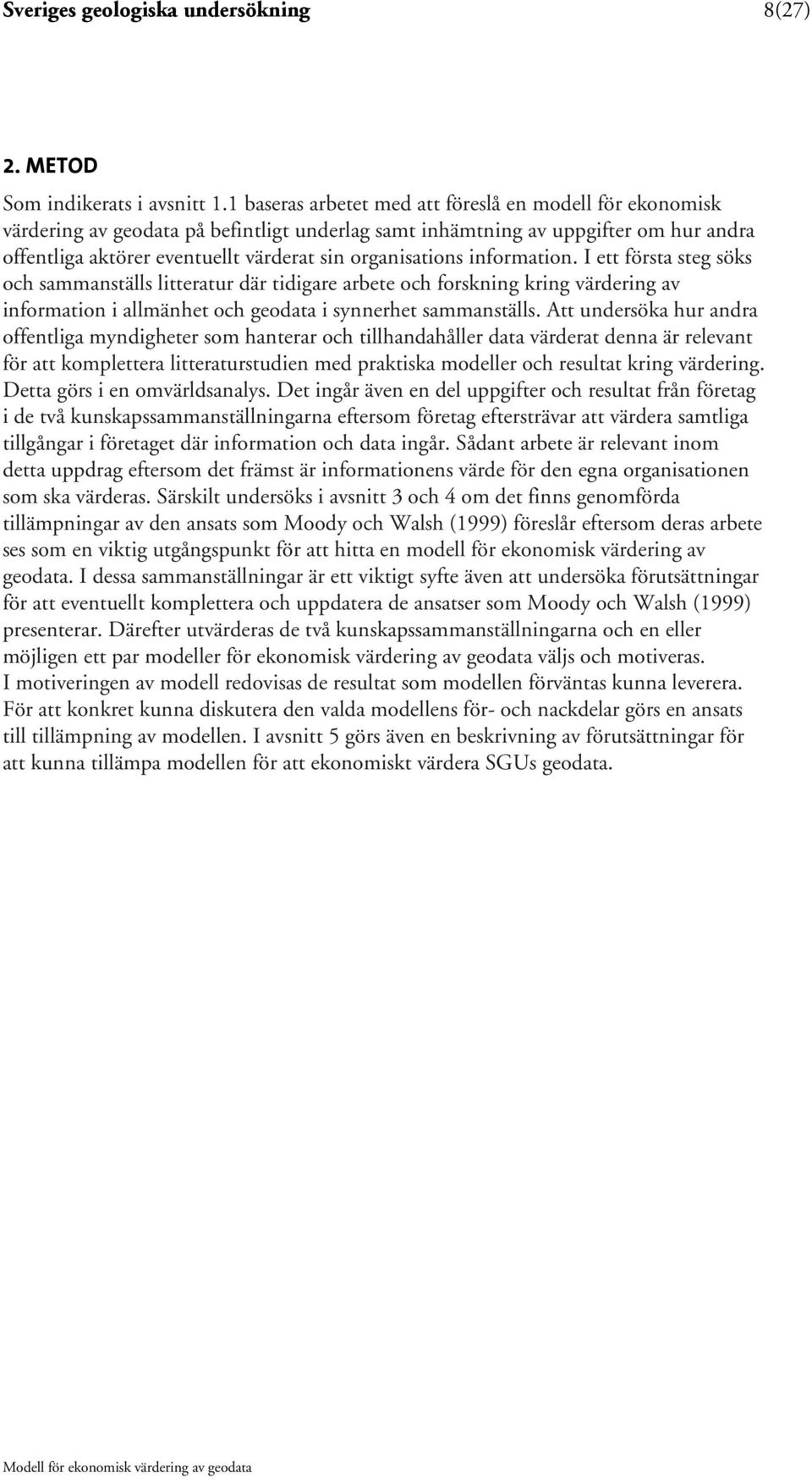 organisations information. I ett första steg söks och sammanställs litteratur där tidigare arbete och forskning kring värdering av information i allmänhet och geodata i synnerhet sammanställs.