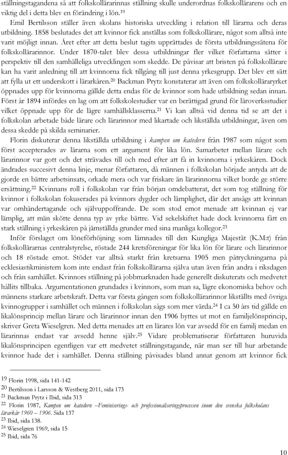 1858 beslutades det att kvinnor fick anställas som folkskollärare, något som alltså inte varit möjligt innan.