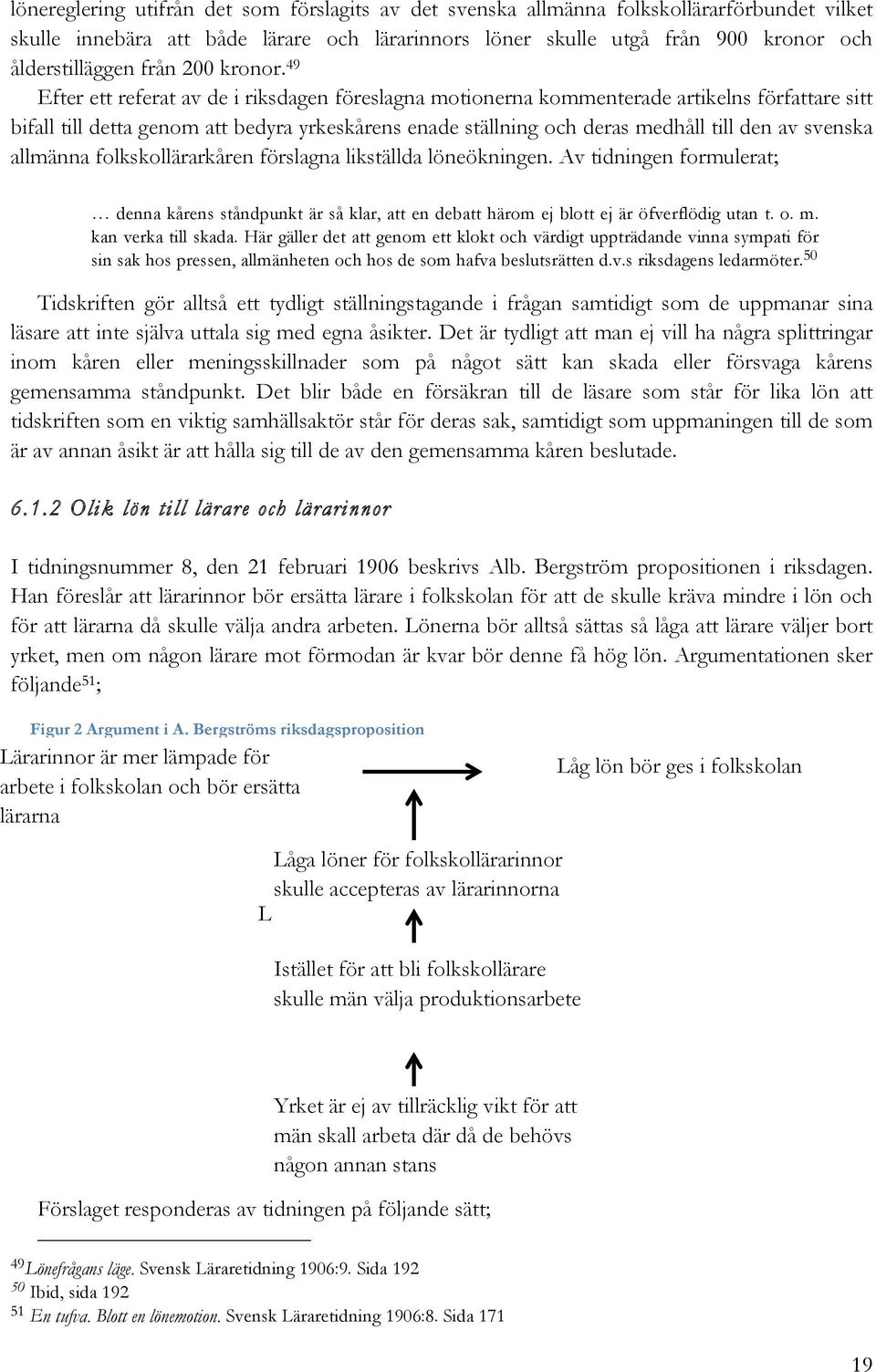 49 Efter ett referat av de i riksdagen föreslagna motionerna kommenterade artikelns författare sitt bifall till detta genom att bedyra yrkeskårens enade ställning och deras medhåll till den av