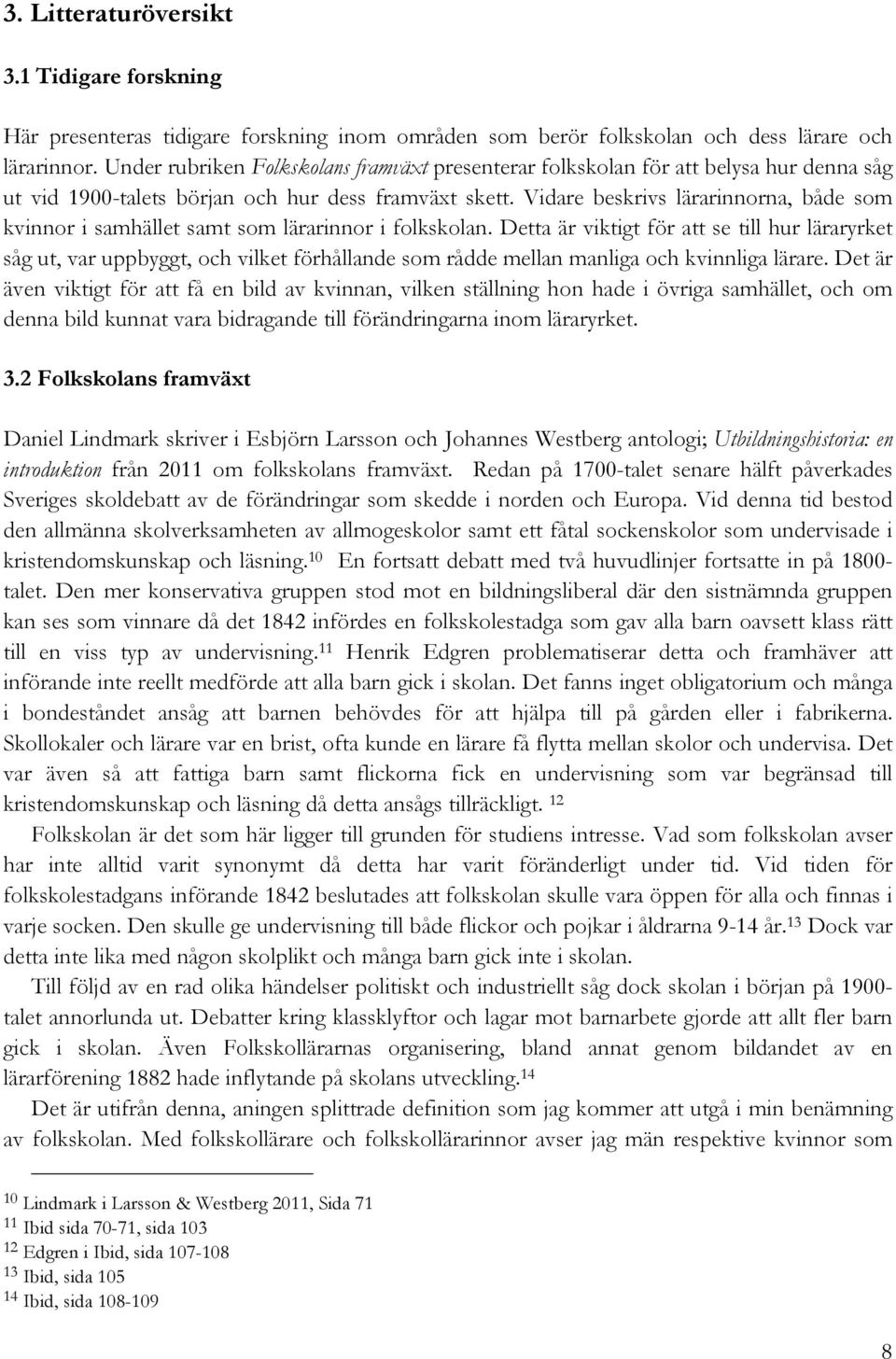 Vidare beskrivs lärarinnorna, både som kvinnor i samhället samt som lärarinnor i folkskolan.