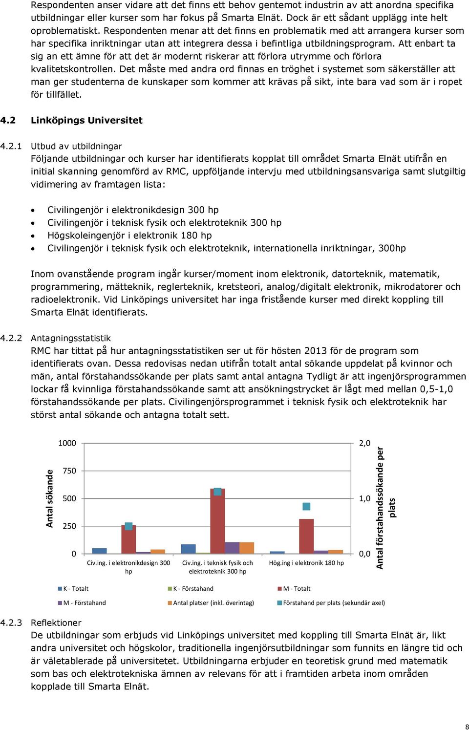 Respondenten menar att det finns en problematik med att arrangera kurser som har specifika inriktningar utan att integrera dessa i befintliga utbildningsprogram.