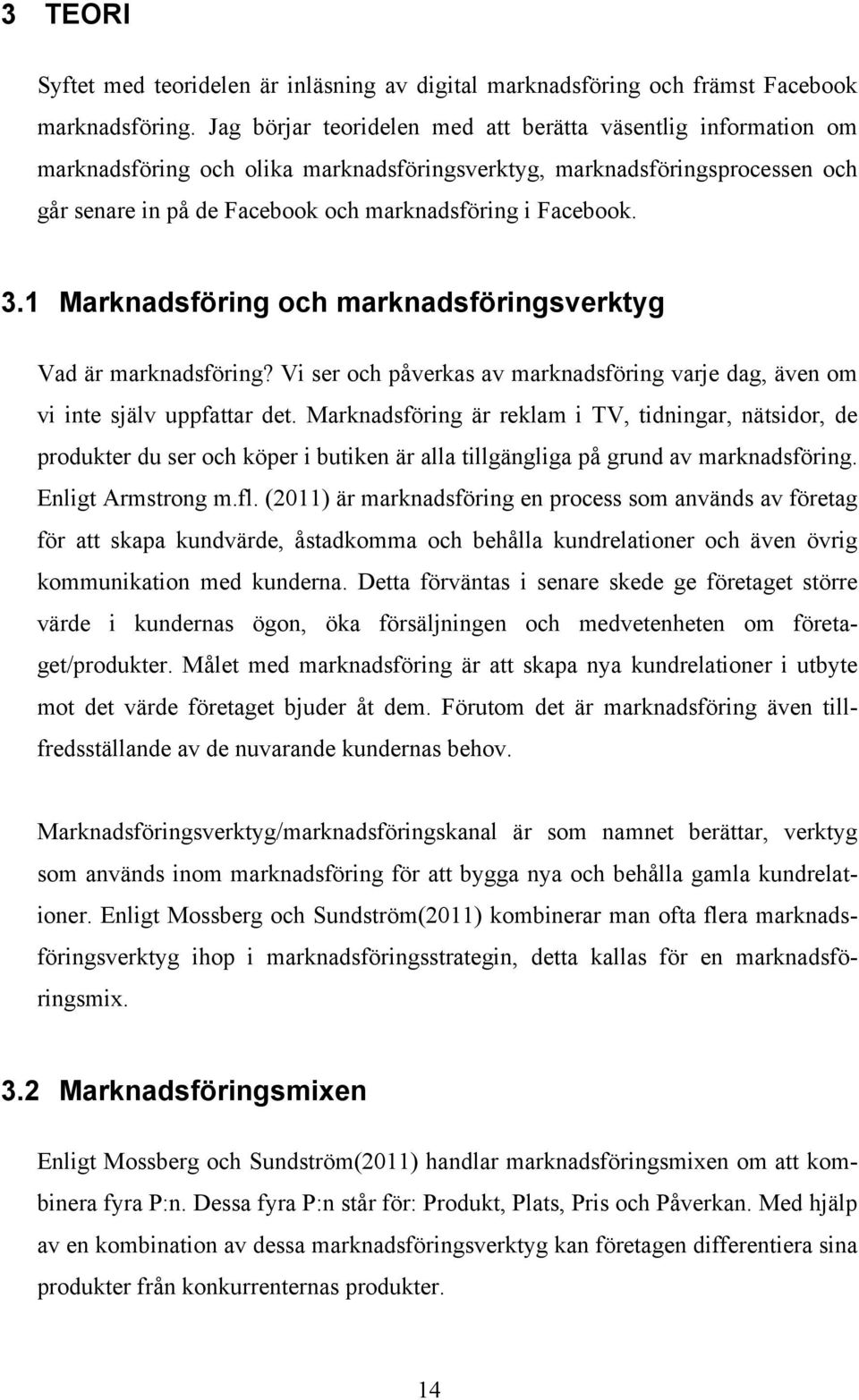 3.1 Marknadsföring och marknadsföringsverktyg Vad är marknadsföring? Vi ser och påverkas av marknadsföring varje dag, även om vi inte själv uppfattar det.