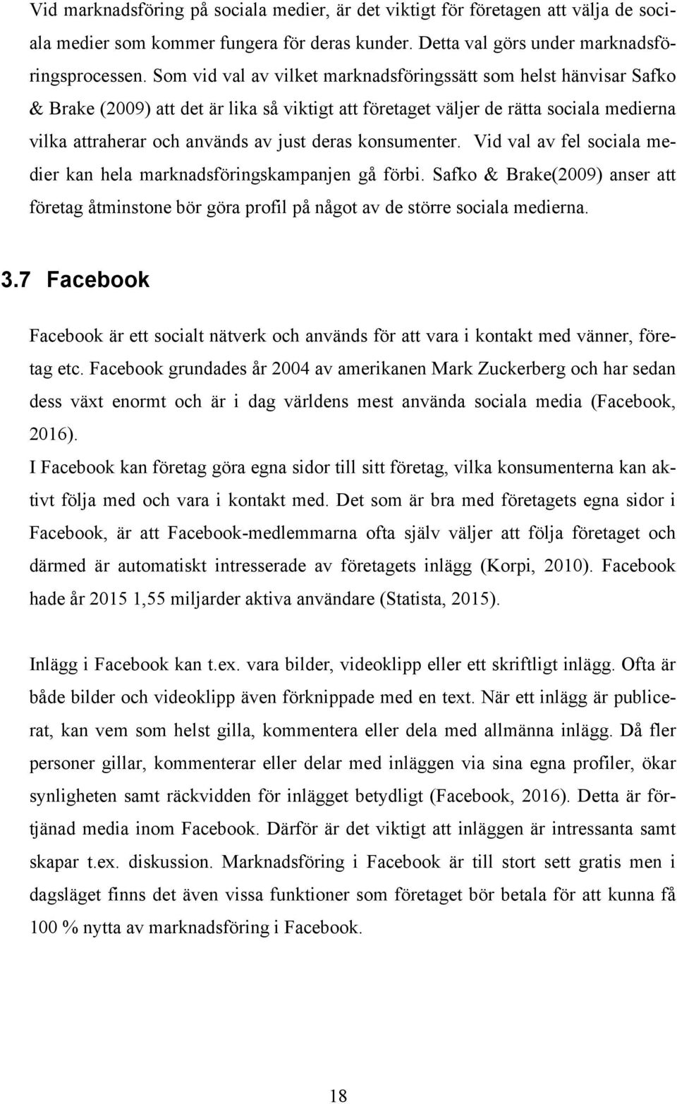 konsumenter. Vid val av fel sociala medier kan hela marknadsföringskampanjen gå förbi. Safko & Brake(2009) anser att företag åtminstone bör göra profil på något av de större sociala medierna. 3.