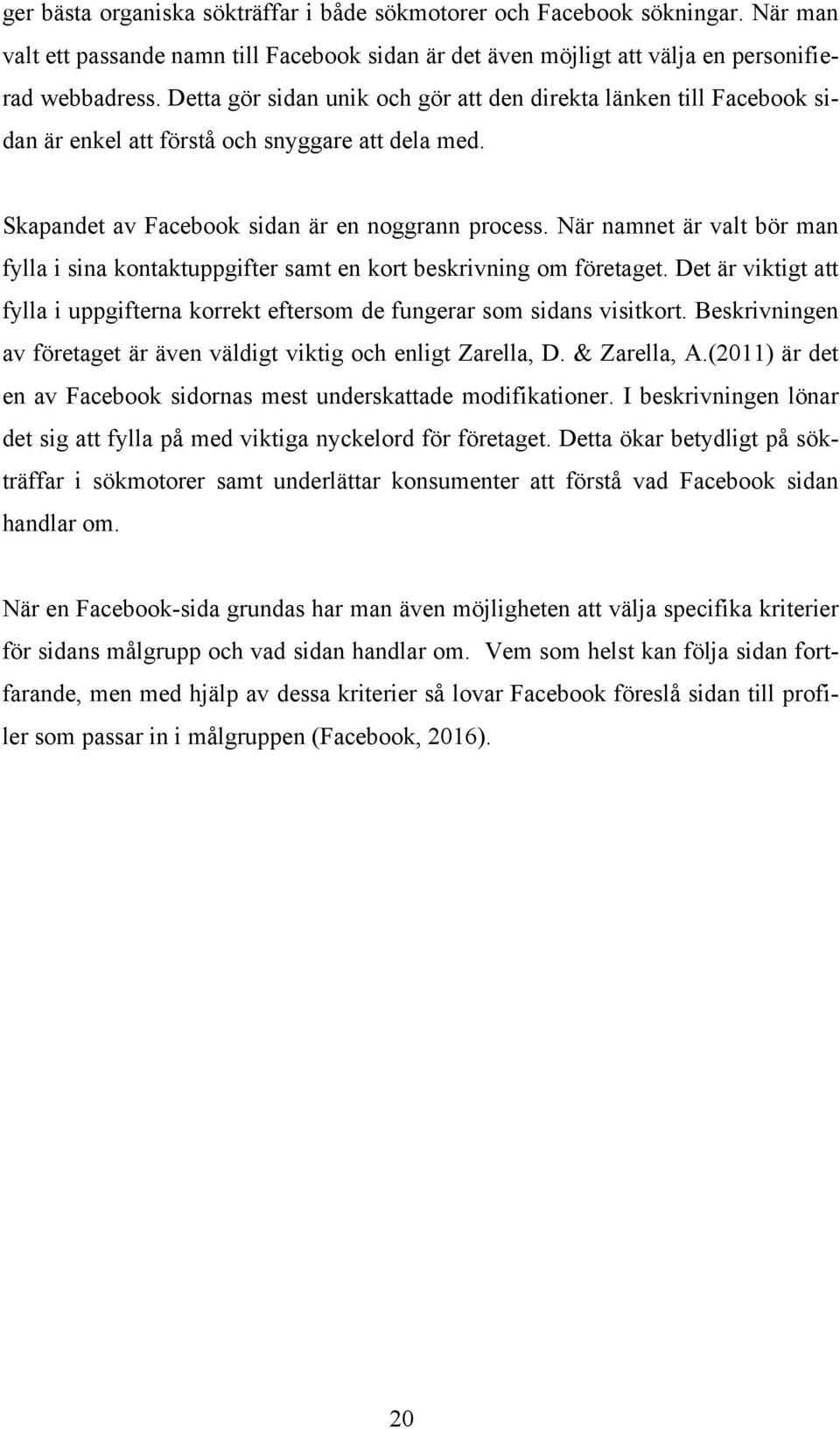 När namnet är valt bör man fylla i sina kontaktuppgifter samt en kort beskrivning om företaget. Det är viktigt att fylla i uppgifterna korrekt eftersom de fungerar som sidans visitkort.