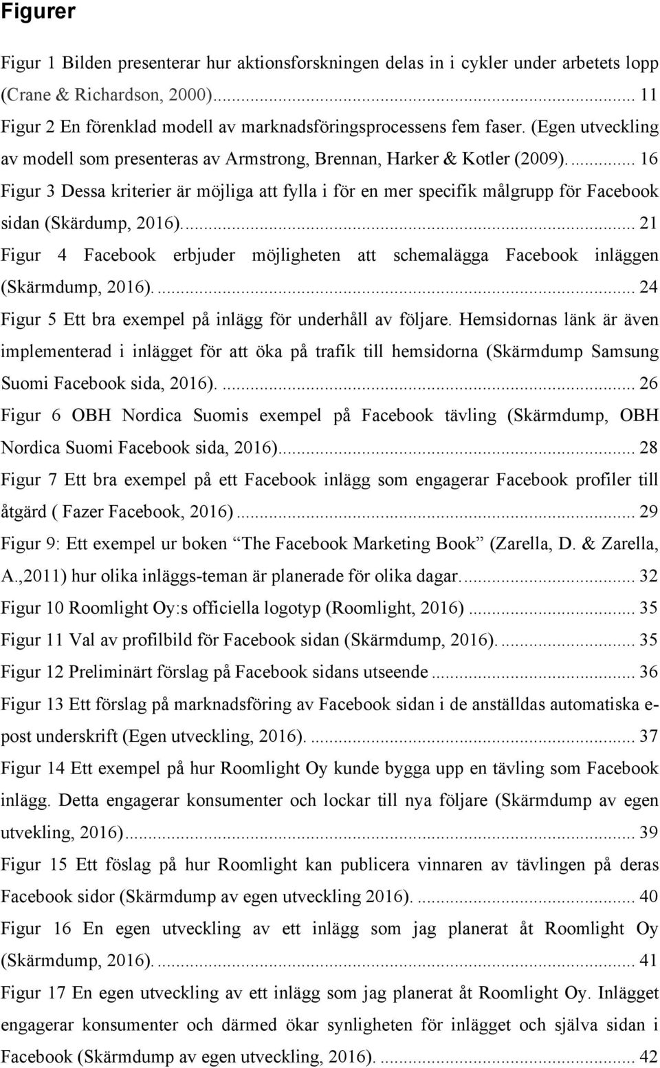 .. 16 Figur 3 Dessa kriterier är möjliga att fylla i för en mer specifik målgrupp för Facebook sidan (Skärdump, 2016).