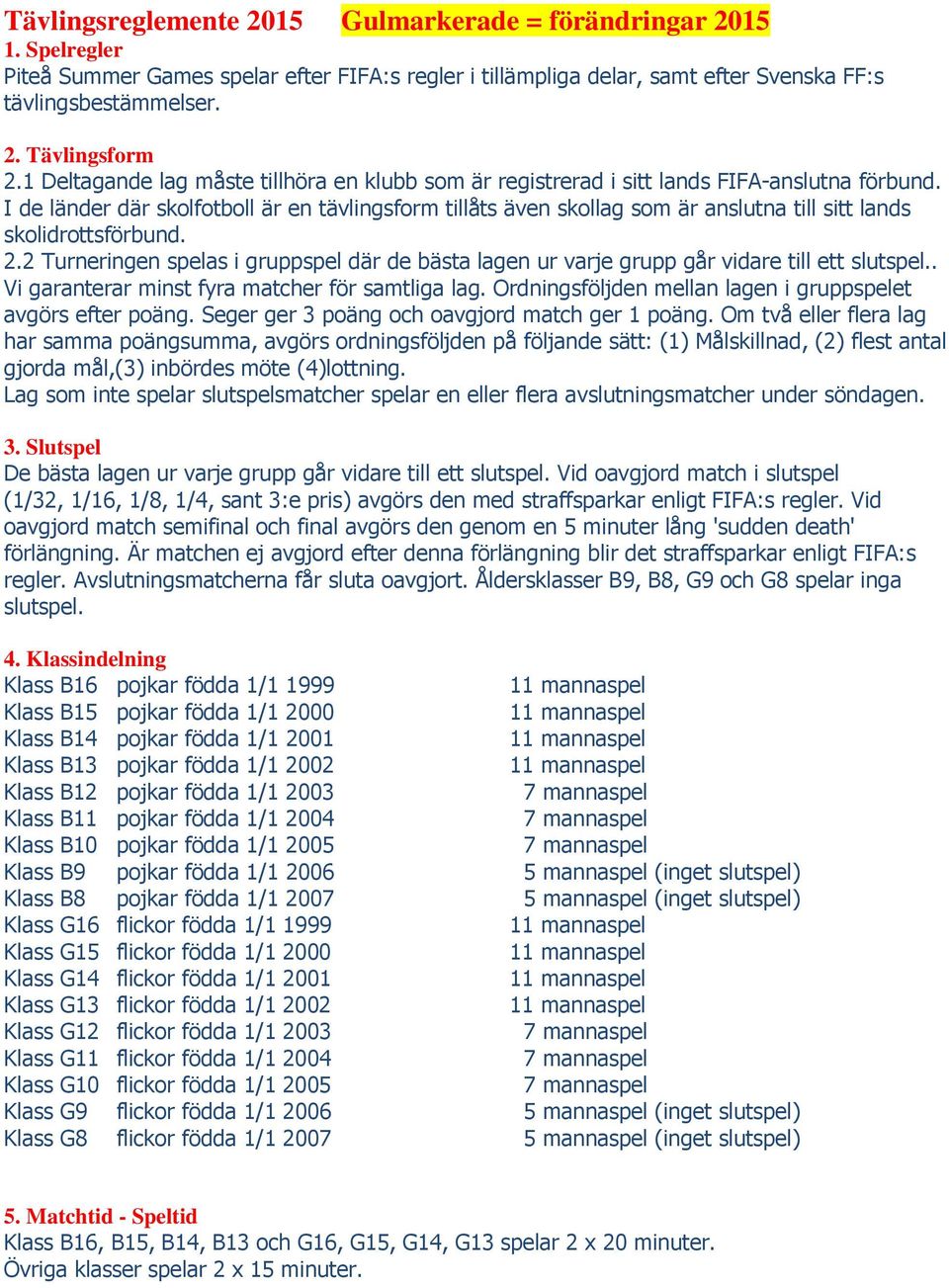 I de länder där skolfotboll är en tävlingsform tillåts även skollag som är anslutna till sitt lands skolidrottsförbund. 2.