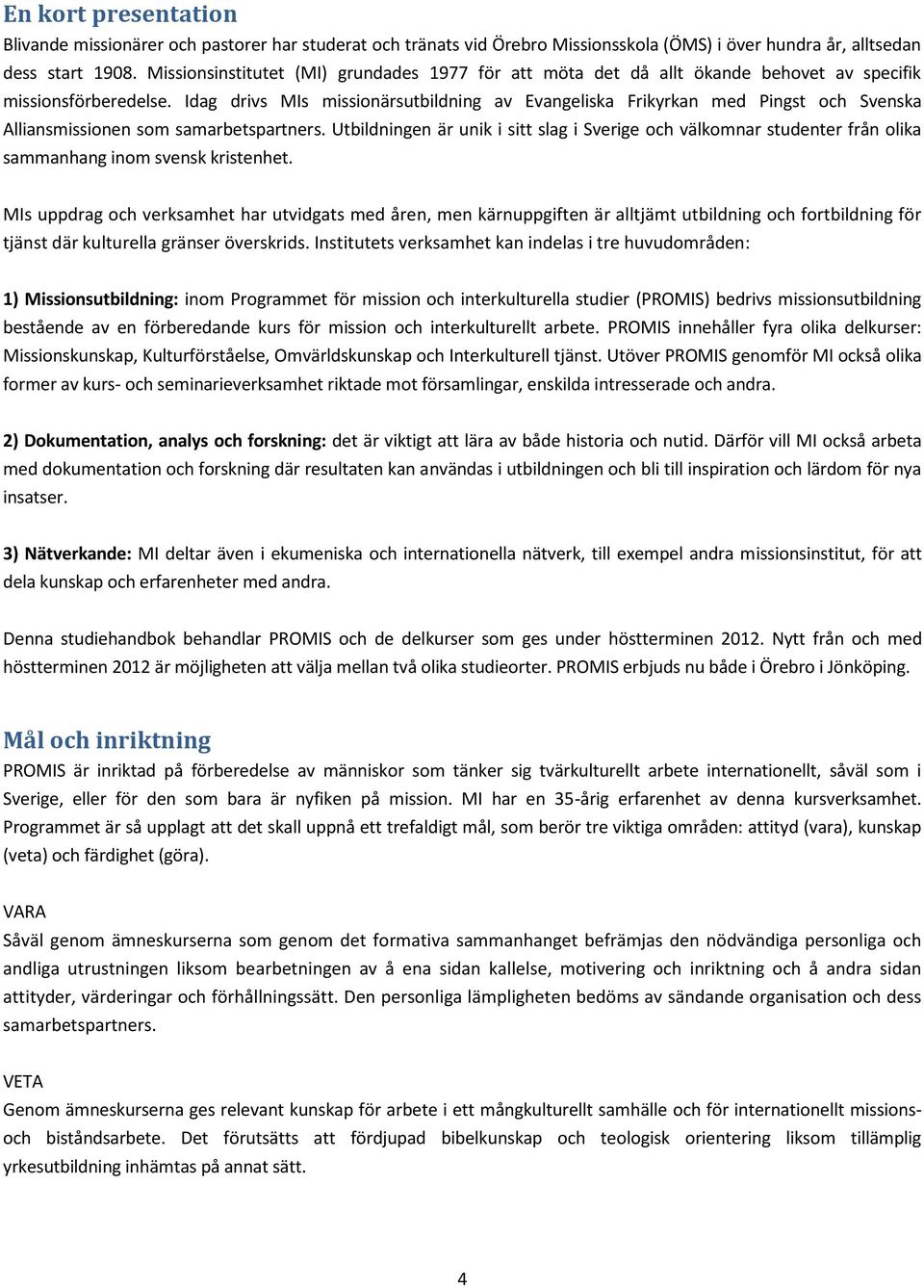 Idag drivs MIs missionärsutbildning av Evangeliska Frikyrkan med Pingst och Svenska Alliansmissionen som samarbetspartners.