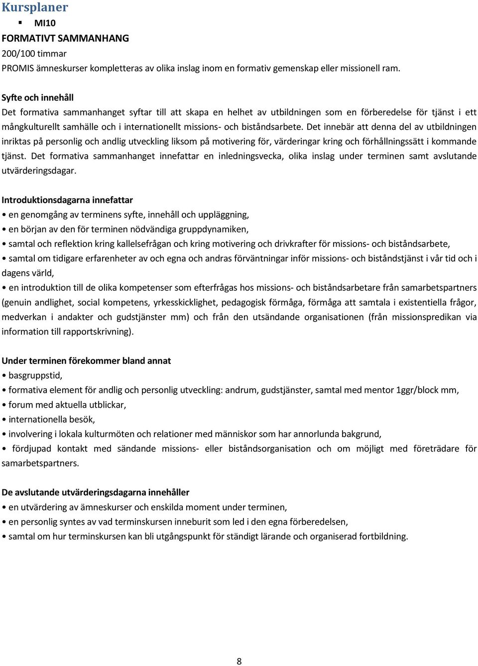 biståndsarbete. Det innebär att denna del av utbildningen inriktas på personlig och andlig utveckling liksom på motivering för, värderingar kring och förhållningssätt i kommande tjänst.